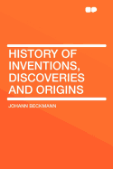 A History of Inventions, Discoveries, and Origins