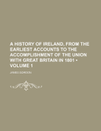 A History of Ireland, from the Earliest Accounts to the Accomplishment of the Union with Great Britain in 1801, Volume 1