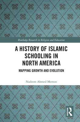 A History of Islamic Schooling in North America: Mapping Growth and Evolution - Memon, Nadeem A.