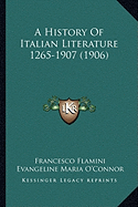 A History Of Italian Literature 1265-1907 (1906) - Flamini, Francesco, and O'Connor, Evangeline Maria (Translated by), and Rossetti, William Michael (Introduction by)