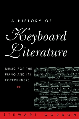 A History of Keyboard Literature: Music for the Piano and Its Forerunners - Gordon, Stewart