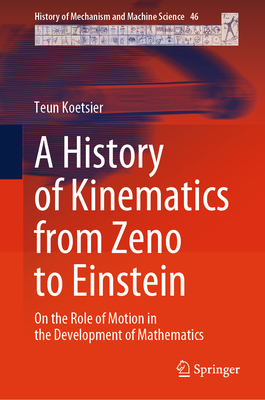 A History of Kinematics from Zeno to Einstein: On the Role of Motion in the Development of Mathematics - Koetsier, Teun