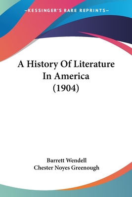 A History Of Literature In America (1904) - Wendell, Barrett, and Greenough, Chester Noyes