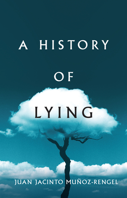 A History of Lying - Muoz-Rengel, Juan Jacinto, and Bunstead, Thomas (Translated by)