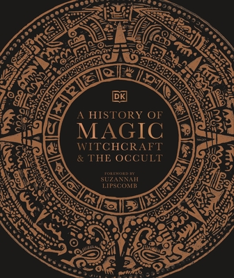 A History of Magic, Witchcraft and the Occult - DK, and Lipscomb, Suzannah (Foreword by)