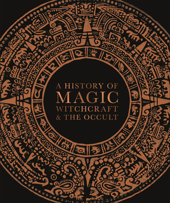 A History of Magic, Witchcraft, and the Occult - DK, and Lipscomb, Suzannah (Foreword by)
