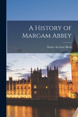 A History of Margam Abbey - Birch, Walter de Gray (Creator)