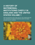 A History of Matrimonial Institutions Chiefly in England and the United States; With an Introductory