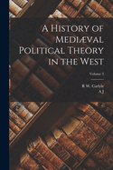 A History of Mediµval Political Theory in the West; Volume 3