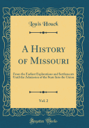A History of Missouri, Vol. 2: From the Earliest Explorations and Settlements Until the Admission of the State Into the Union (Classic Reprint)