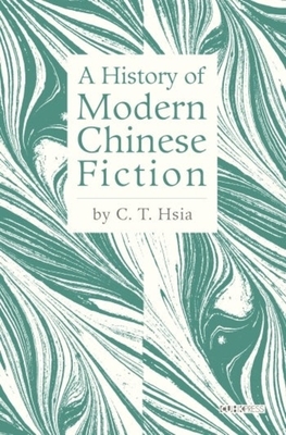 A History of Modern Chinese Fiction - Hsia, C. T.