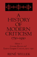 A History of Modern Criticism, 1750-1950: German, Russian and Eastern European Criticism, 1900-1950 - Wellek, Rene