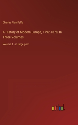 A History of Modern Europe, 1792-1878; In Three Volumes: Volume 1 - in large print - Fyffe, Charles Alan