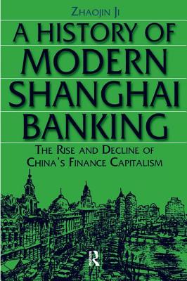 A History of Modern Shanghai Banking: The Rise and Decline of China's Financial Capitalism - Zhaojin, Ji