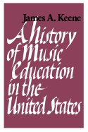 A History of Music Education in the United States. - Keene, James A