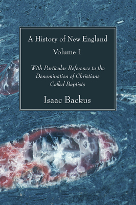 A History of New England, 2 Volumes: With Particular Reference to the Denomination of Christians Called Baptists - Backus, Isaac