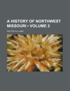 A History of Northwest Missouri (Volume 2)