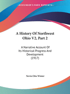 A History Of Northwest Ohio V2, Part 2: A Narrative Account Of Its Historical Progress And Development (1917)