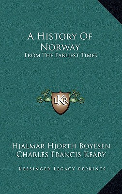 A History Of Norway: From The Earliest Times - Boyesen, Hjalmar Hjorth, and Keary, Charles Francis