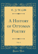 A History of Ottoman Poetry, Vol. 4 (Classic Reprint)