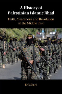 A History of Palestinian Islamic Jihad: Faith, Awareness, and Revolution in the Middle East - Skare, Erik