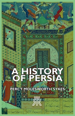 A History of Persia - Sykes, Percy Molesworth