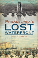 A History of Philadelphia's Lost Waterfront