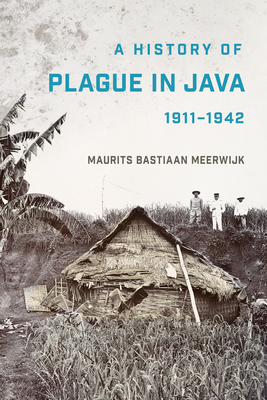 A History of Plague in Java, 1911-1942 - Meerwijk, Maurits Bastiaan