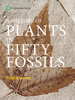 A History of Plants in Fifty Fossils - Kenrick, Paul