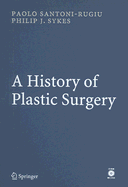 A History of Plastic Surgery - Santoni-Rugiu, Paolo, and Sykes, Philip J