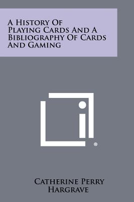 A History Of Playing Cards And A Bibliography Of Cards And Gaming - Hargrave, Catherine Perry