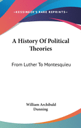 A History Of Political Theories: From Luther To Montesquieu