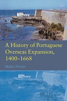 A History of Portuguese Overseas Expansion 1400-1668 - Newitt, Malyn