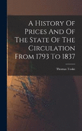A History Of Prices And Of The State Of The Circulation From 1793 To 1837
