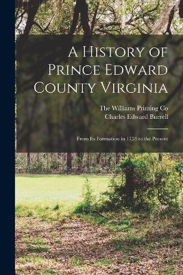 A History of Prince Edward County Virginia: From its Formation in 1753 to the Present - Burrell, Charles Edward, and The Williams Printing Co (Creator)