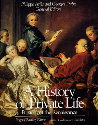 A History of Private Life - Chartier, Roger, Professor (Editor), and Goldhammer, Arthur, Mr. (Translated by), and Aris, Phillippe (Editor)