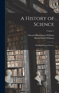 A History of Science: The Beginnings of Science; Volume 1