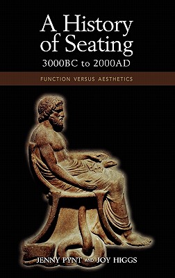 A History of Seating, 3000 BC to 2000 Ad: Function Versus Aesthetics - Pynt, Jenny, and Higgs, Joy, Am, PhD, BSC