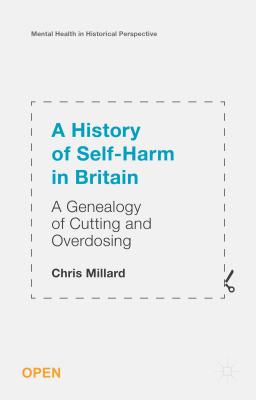 A History of Self-Harm in Britain: A Genealogy of Cutting and Overdosing - Millard, Chris