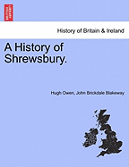 A History of Shrewsbury. Volume I. - Owen, Hugh, Sir, and Blakeway, John Brickdale