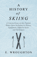 A History of Skiing - A Concise Essay on This Popular Winter Sport Including Its History, Equipment, Different Styles and Techniques