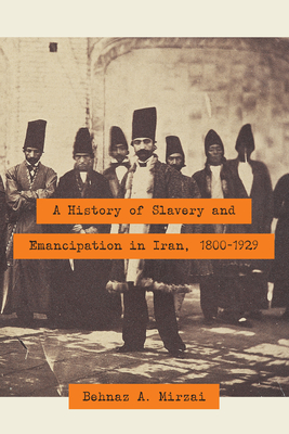 A History of Slavery and Emancipation in Iran, 1800-1929 - Mirzai, Behnaz A