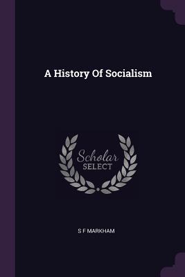A History Of Socialism - Markham, S F