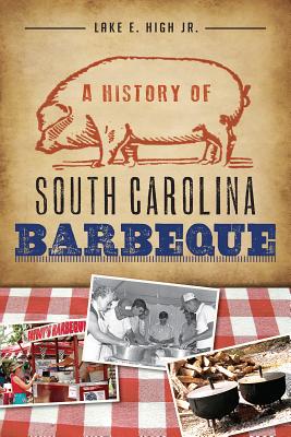 A History of South Carolina Barbeque - High Jr, Lake E