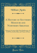 A History of Southern Missouri and Northern Arkansas: Being an Account of the Early Settlements, the Civil War, the Ku-Klux, and Times of Peace (Classic Reprint)