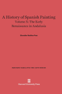 A History of Spanish Painting, Volume X: The Early Renaissance in Andalusia - Post, Chandler Rathfon