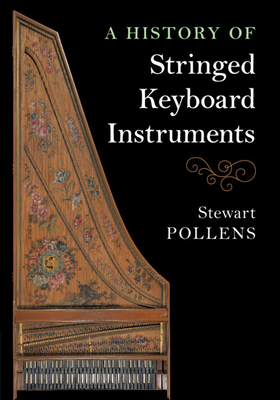 A History of Stringed Keyboard Instruments - Pollens, Stewart