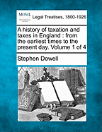 A History of Taxation and Taxes in England from the Earliest Times to the Present Day