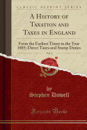 A History of Taxation and Taxes in England, Vol. 3: From the Earliest Times to the Year 1885; Direct Taxes and Stamp Duties (Classic Reprint)