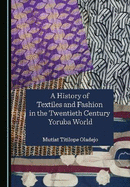 A History of Textiles and Fashion in the Twentieth Century Yoruba World
